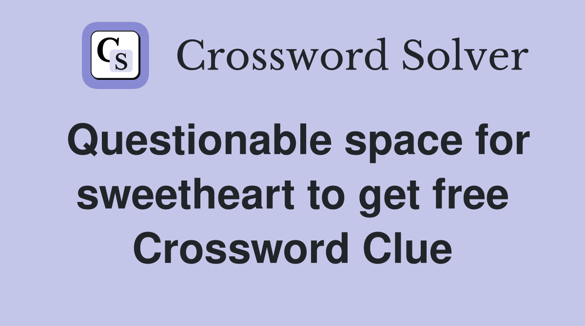 Questionable space for sweetheart to get free Crossword Clue
