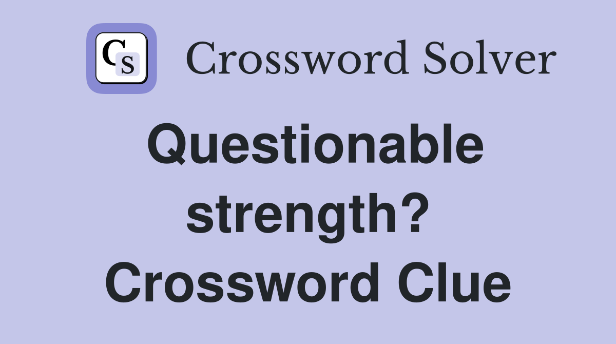 Questionable strength? Crossword Clue