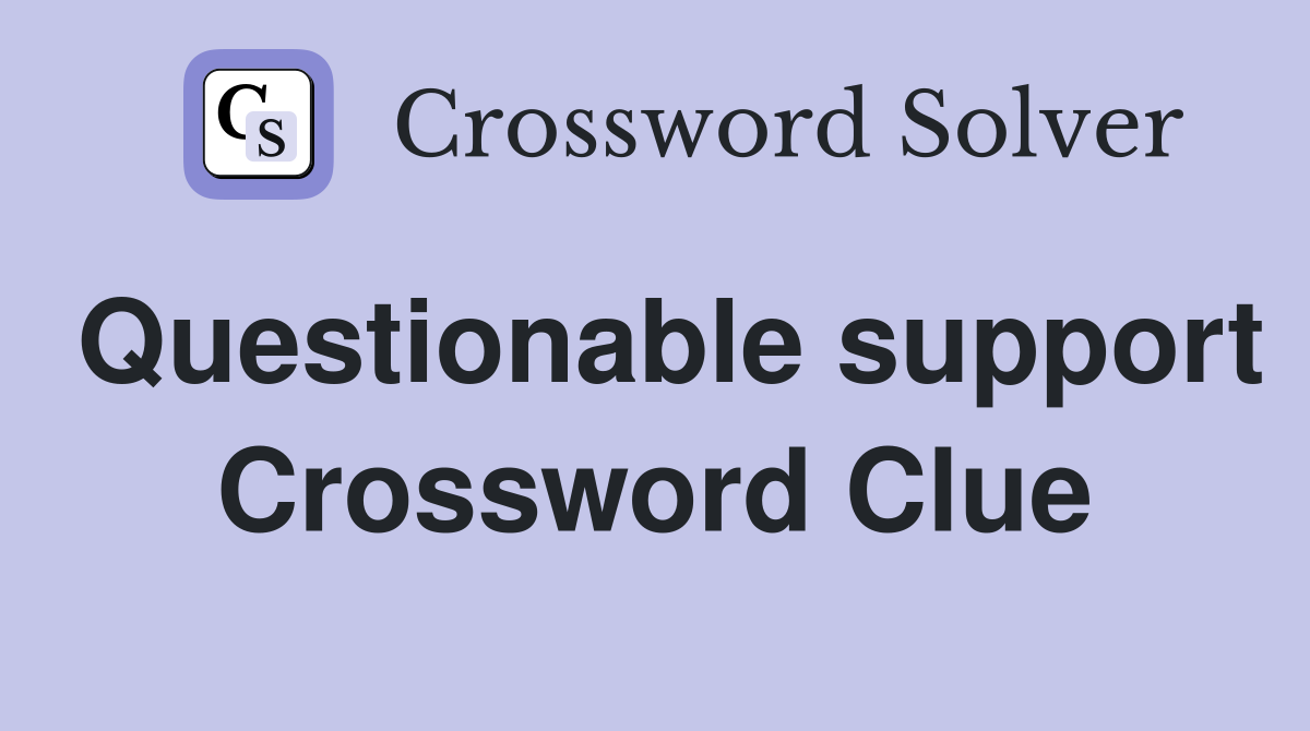 Questionable support Crossword Clue