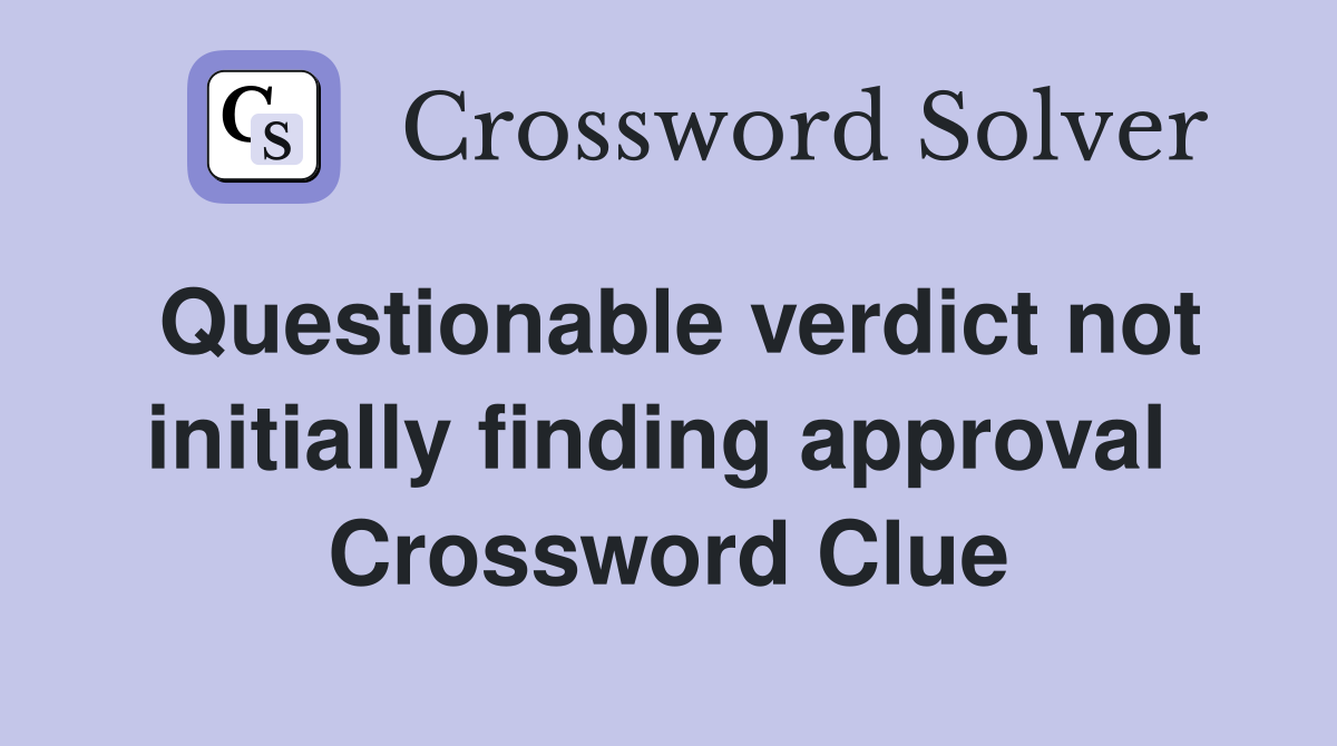 Questionable verdict not initially finding approval  Crossword Clue