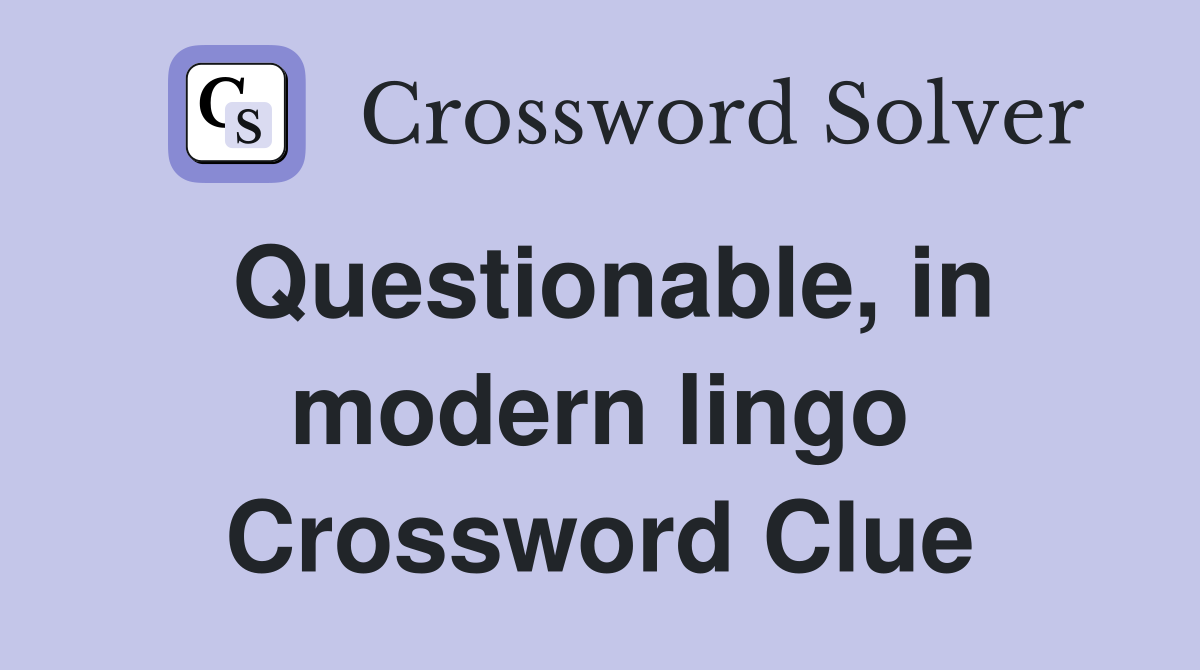 Questionable, in modern lingo Crossword Clue
