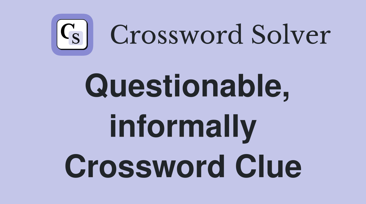 Questionable, informally Crossword Clue