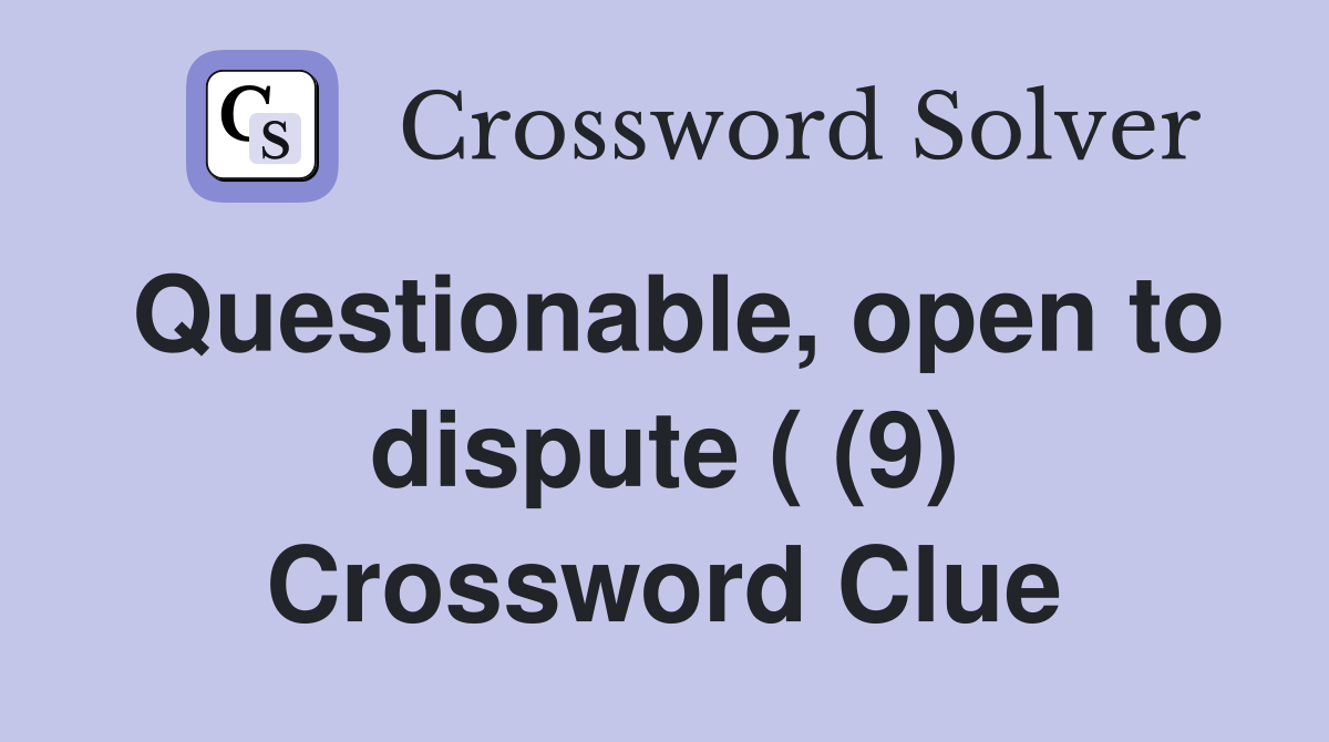 Questionable, open to dispute ( (9) Crossword Clue
