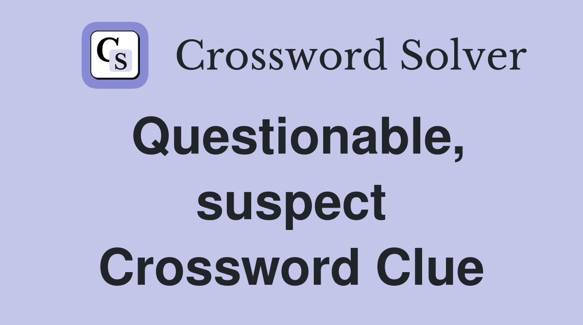 Questionable, suspect Crossword Clue