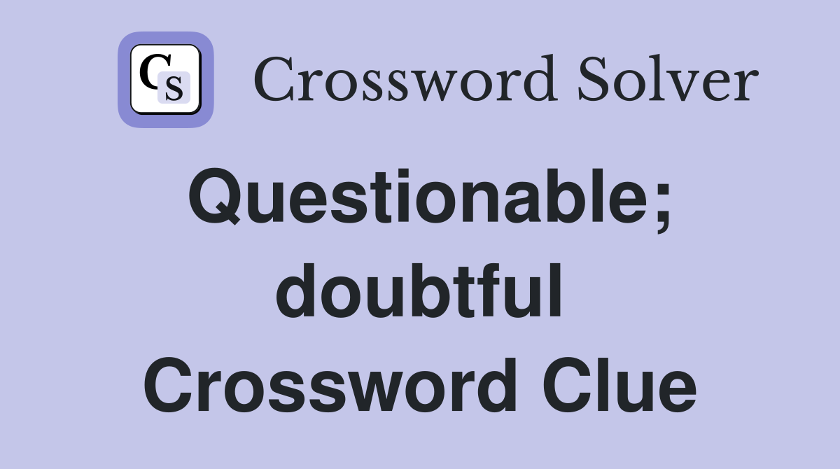 Questionable; doubtful Crossword Clue