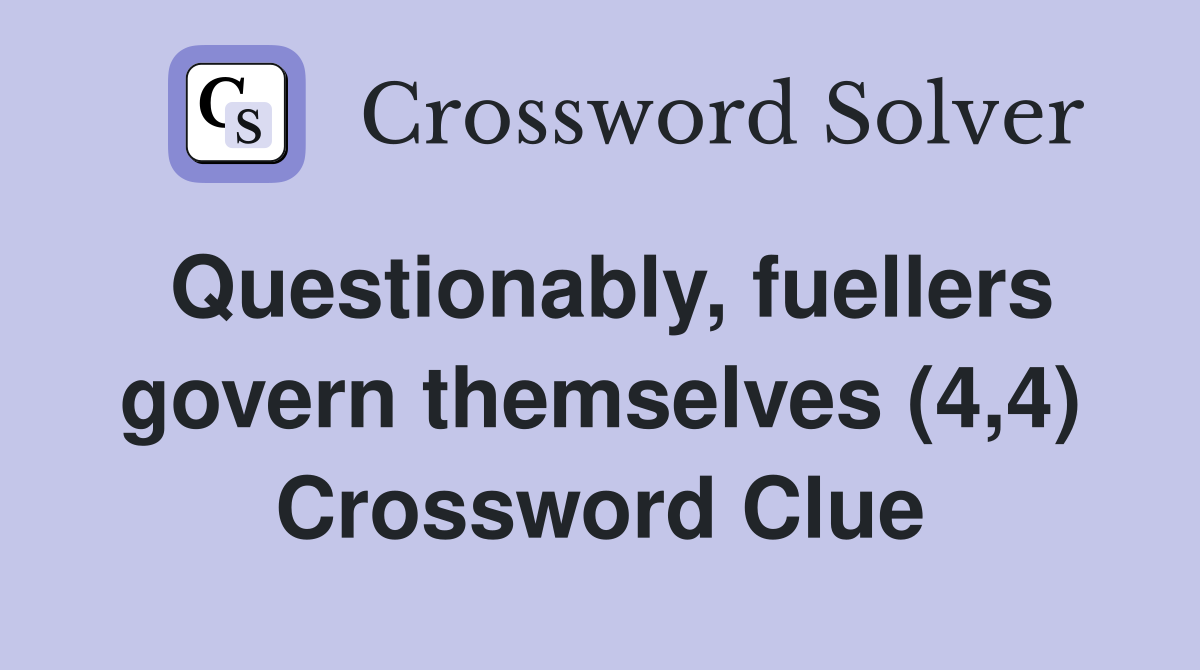 Questionably, fuellers govern themselves (4,4) Crossword Clue