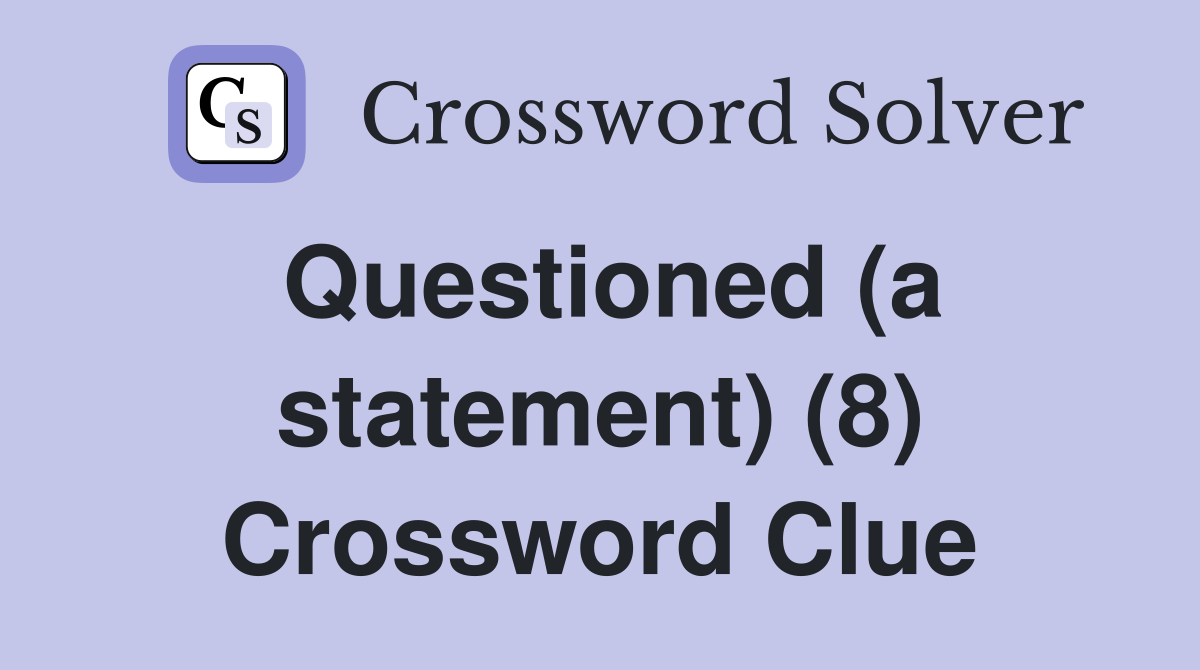 Questioned (a statement) (8) Crossword Clue