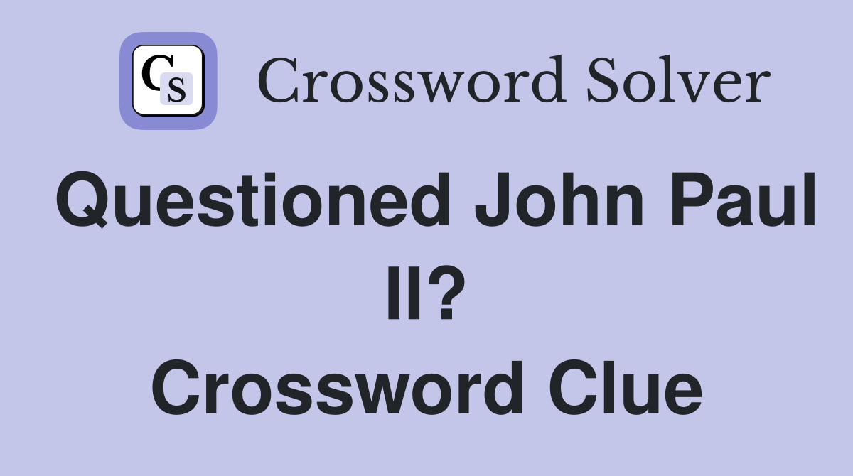 Questioned John Paul II? Crossword Clue
