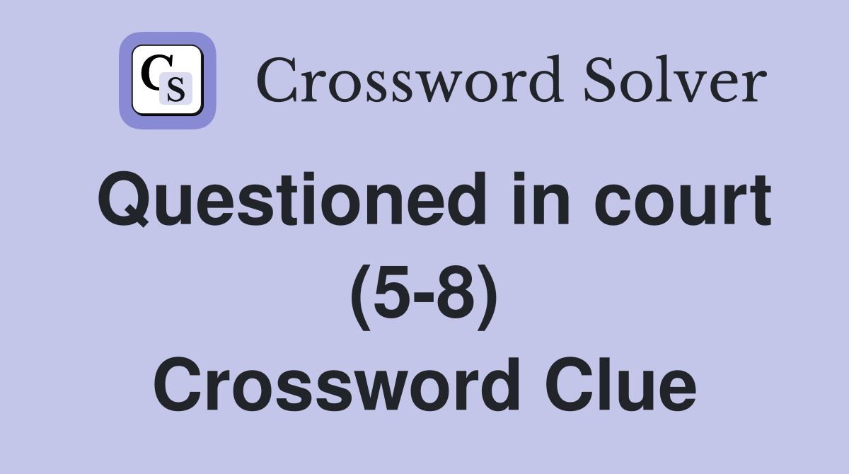 Questioned in court (5-8) Crossword Clue