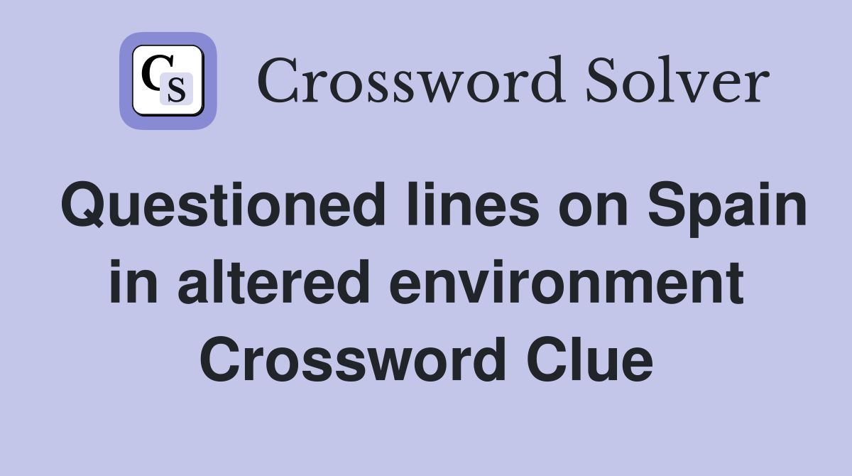 Questioned lines on Spain in altered environment Crossword Clue