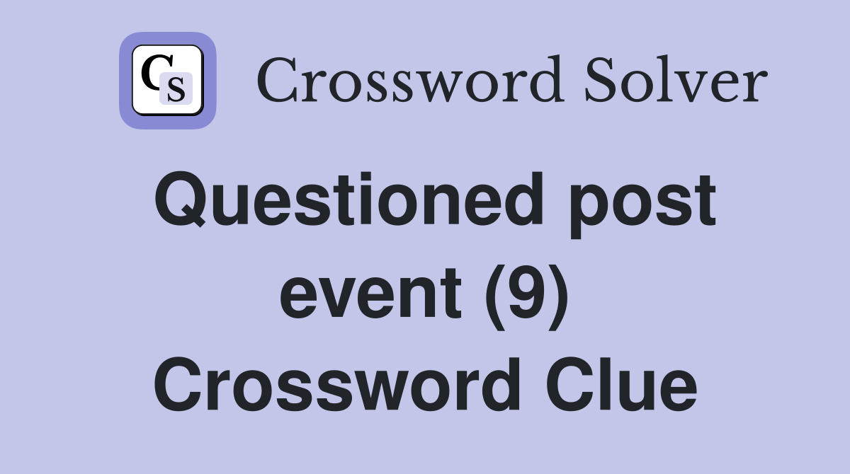 Questioned post event (9) Crossword Clue