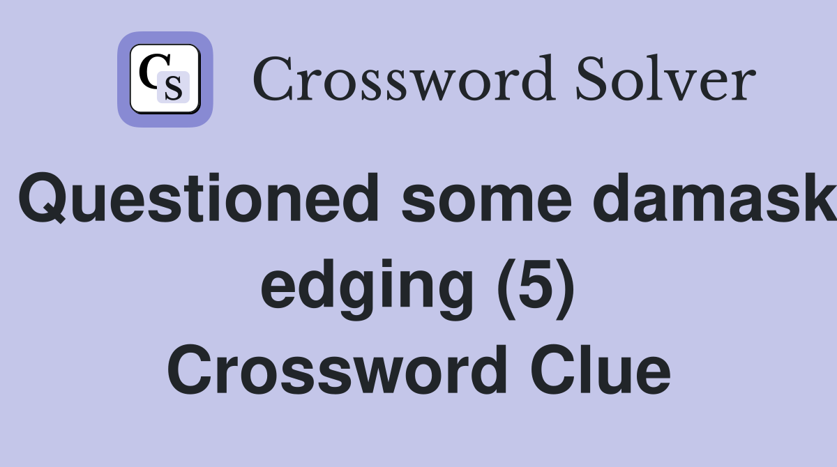 Questioned some damask edging (5) Crossword Clue