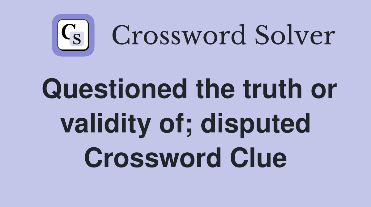 Questioned the truth or validity of; disputed Crossword Clue