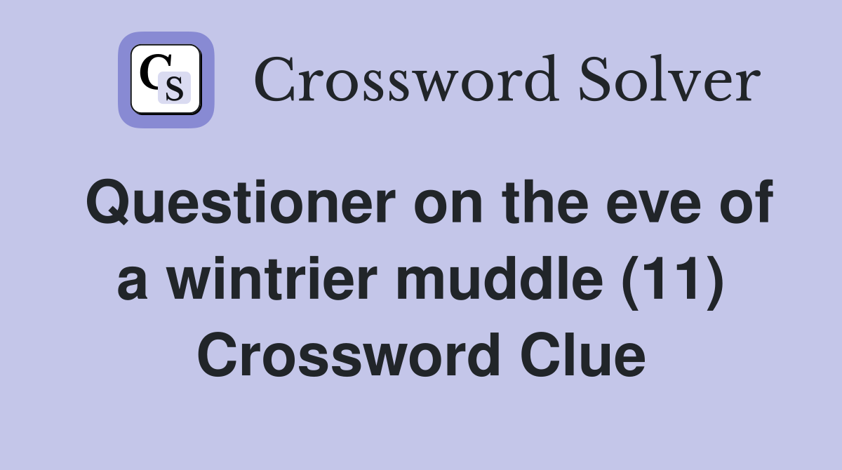 Questioner on the eve of a wintrier muddle (11) Crossword Clue