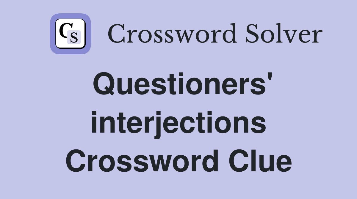 Questioners' interjections Crossword Clue