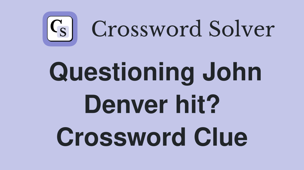 Questioning John Denver hit? Crossword Clue