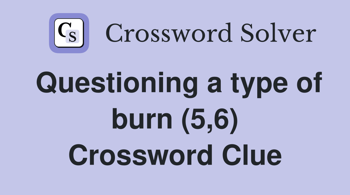 Questioning a type of burn (5,6) Crossword Clue