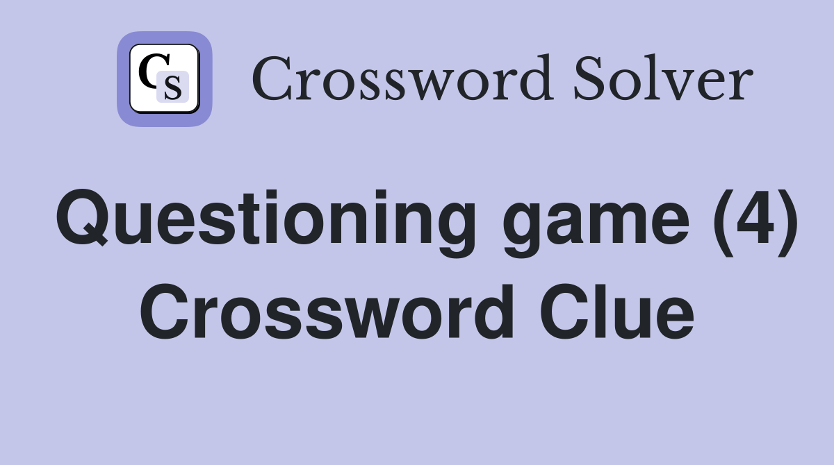 Questioning game (4) Crossword Clue