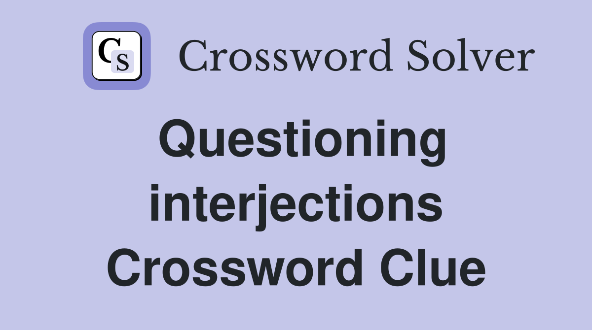 Questioning interjections Crossword Clue
