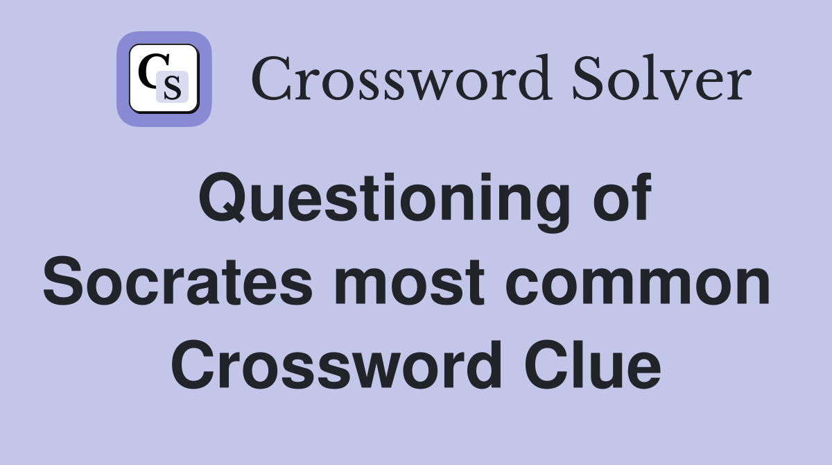 Questioning of Socrates most common  Crossword Clue