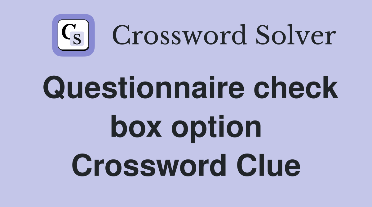 Questionnaire check box option Crossword Clue