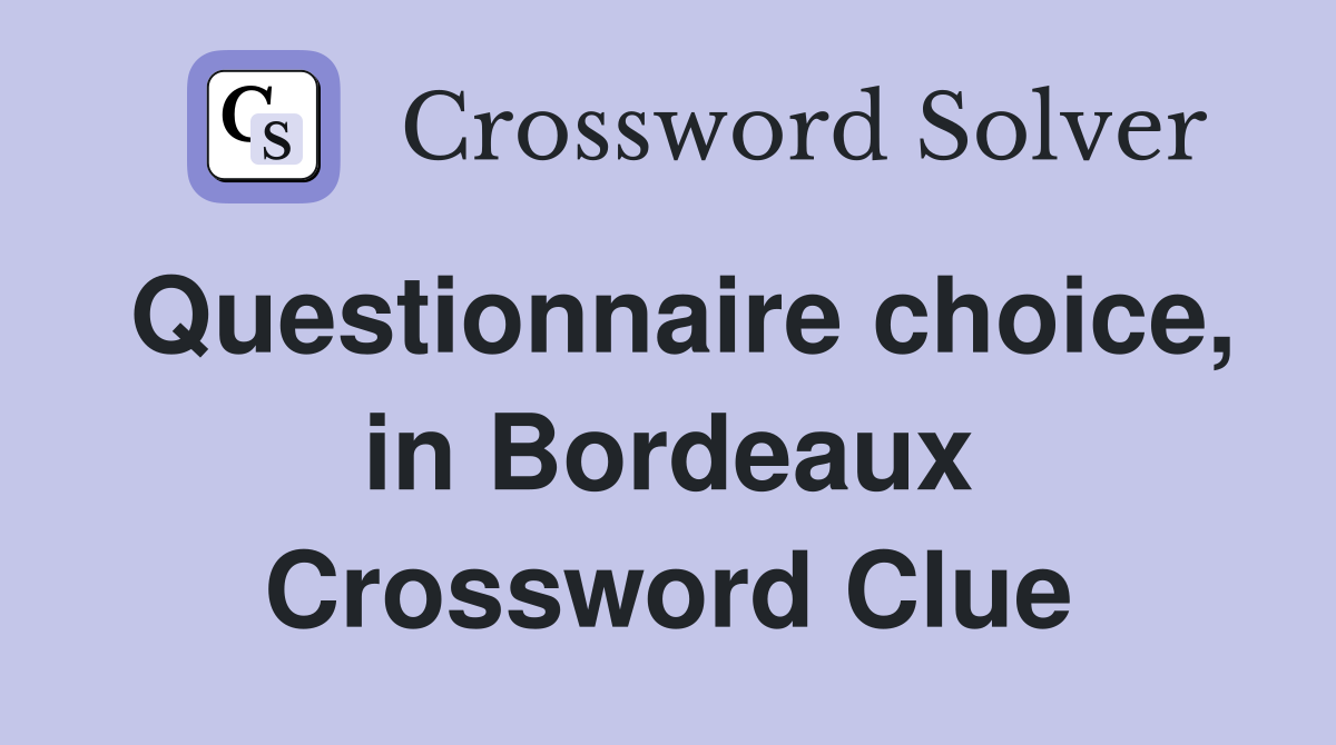 Questionnaire choice, in Bordeaux Crossword Clue