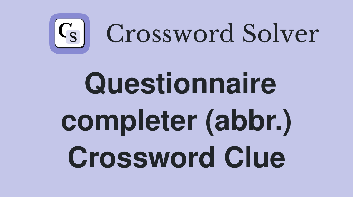 Questionnaire completer (abbr.) Crossword Clue