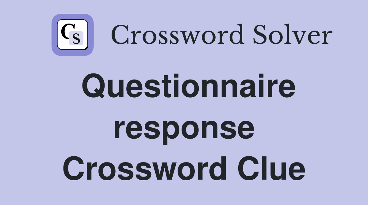 Questionnaire response Crossword Clue