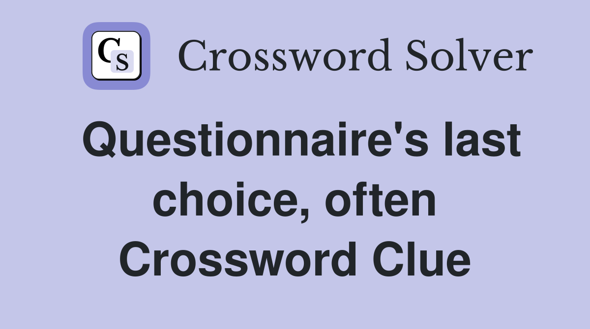 Questionnaire's last choice, often Crossword Clue