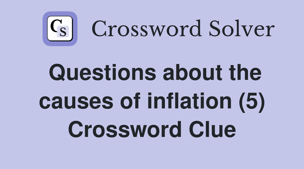 Questions about the causes of inflation (5) Crossword Clue