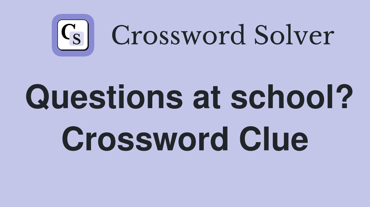 Questions at school? Crossword Clue