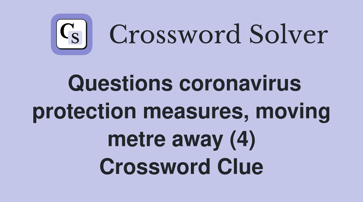 Questions coronavirus protection measures, moving metre away (4) Crossword Clue