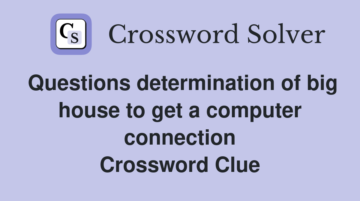 Questions determination of big house to get a computer connection Crossword Clue