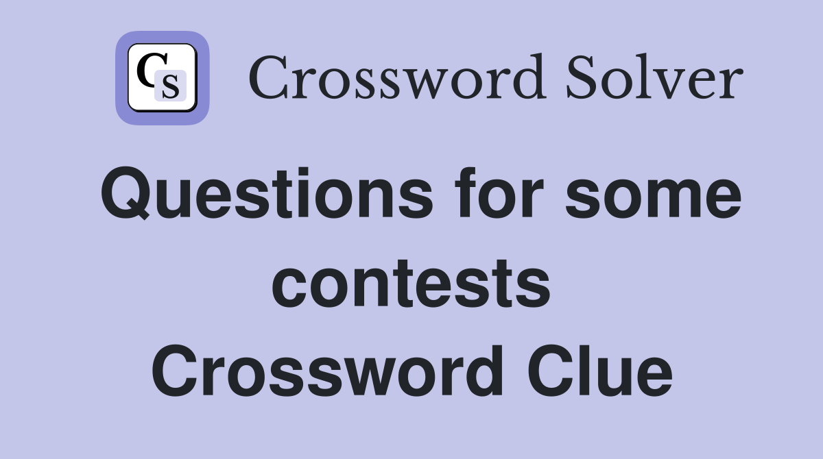 Questions for some contests Crossword Clue