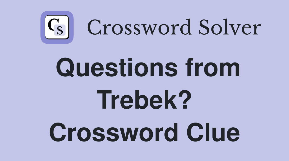 Questions from Trebek? Crossword Clue