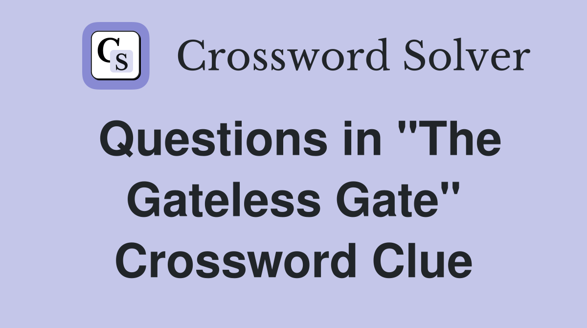 Questions in "The Gateless Gate" Crossword Clue