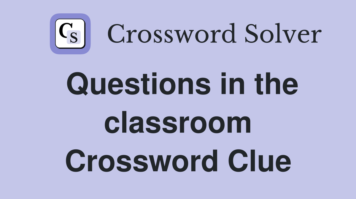 Questions in the classroom Crossword Clue