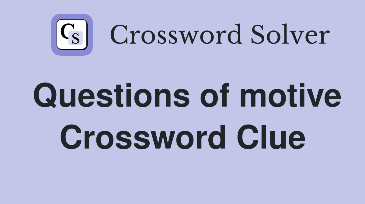 Questions of motive Crossword Clue