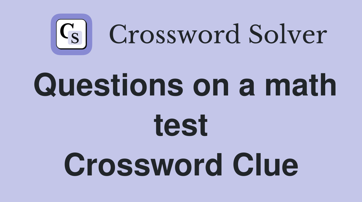 Questions on a math test Crossword Clue