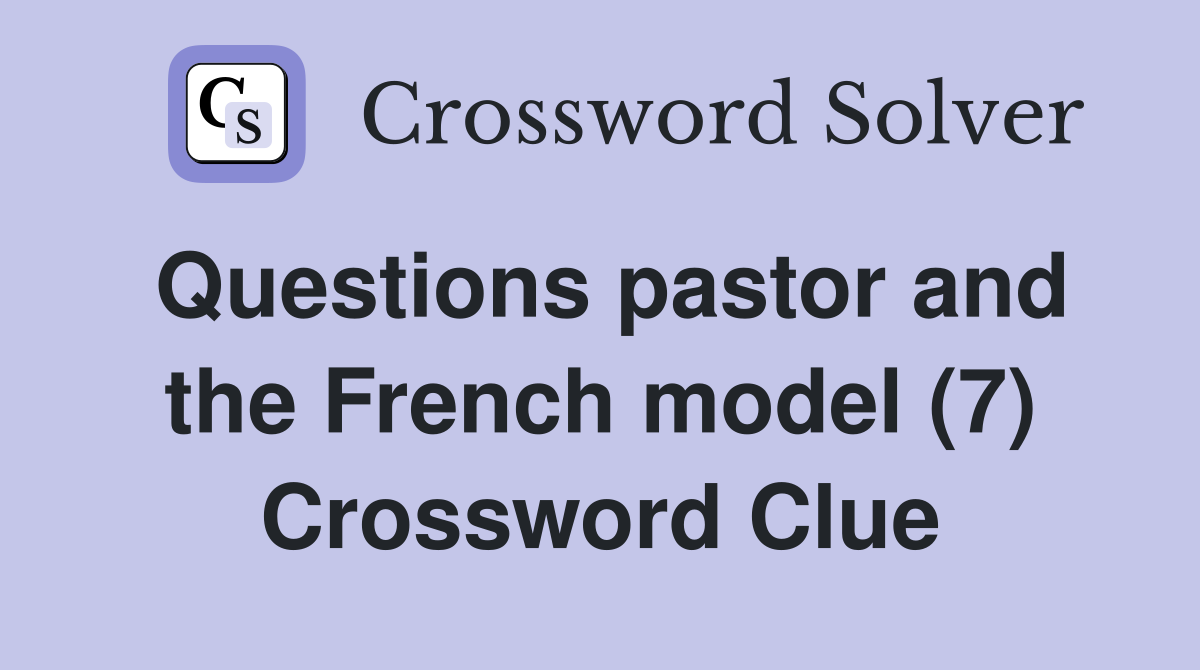 Questions pastor and the French model (7) Crossword Clue
