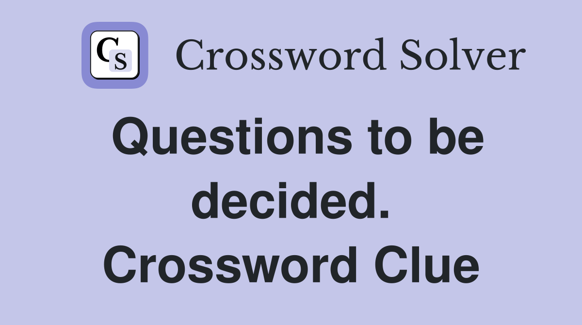 Questions to be decided. Crossword Clue