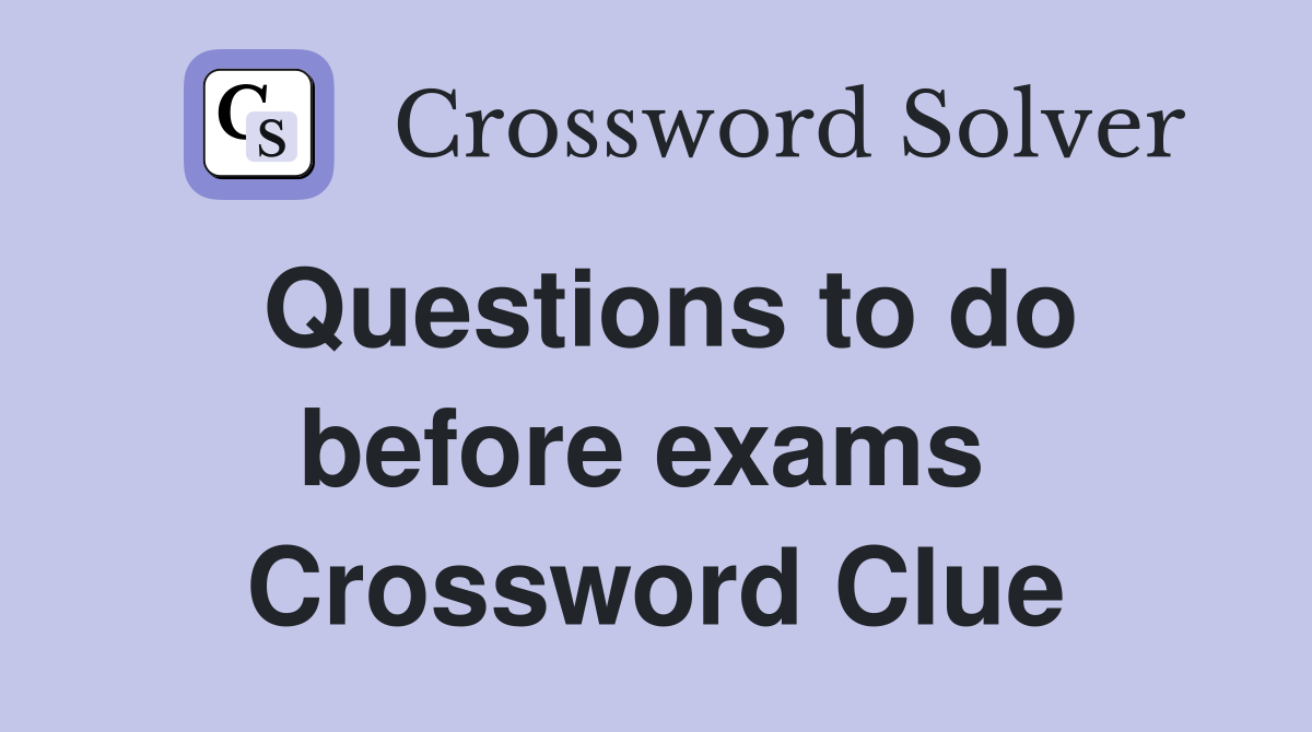 Questions to do before exams  Crossword Clue