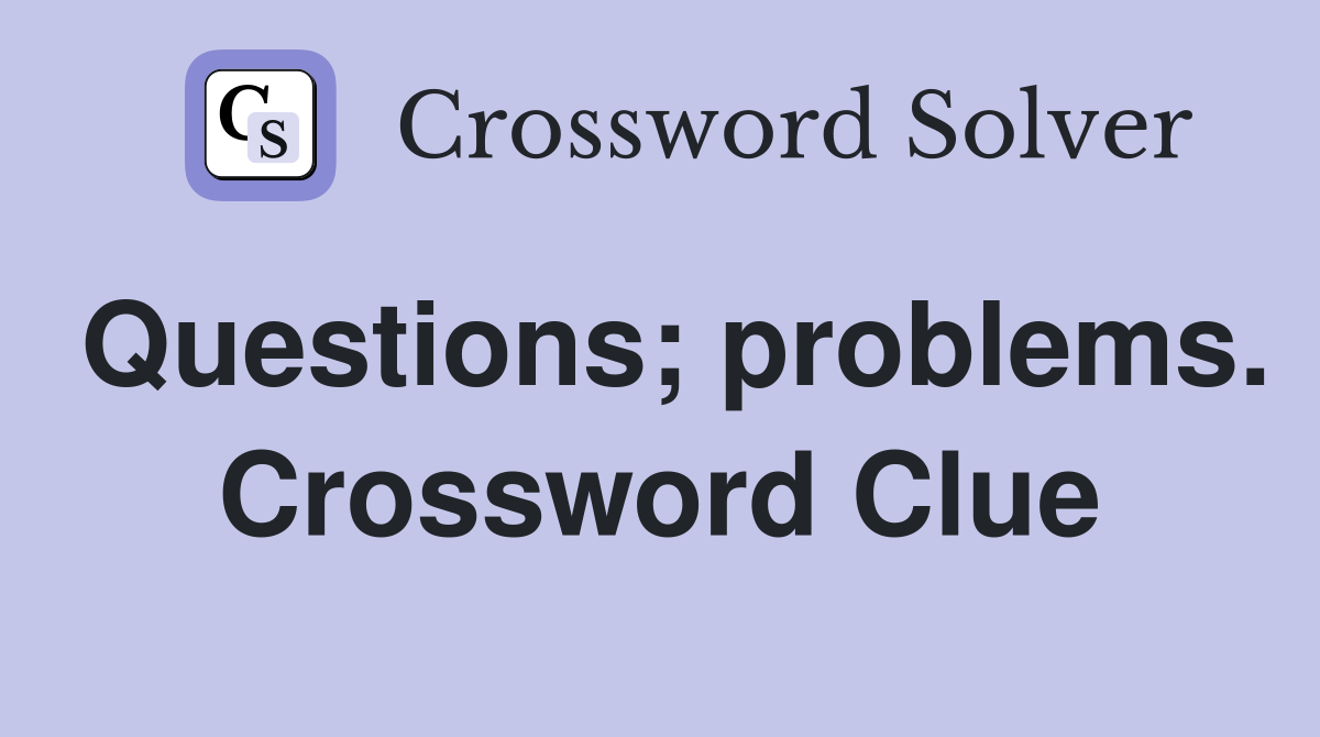 Questions; problems. Crossword Clue