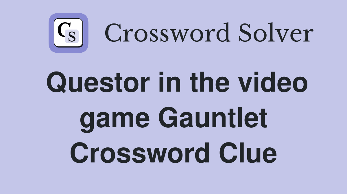 Questor in the video game Gauntlet Crossword Clue