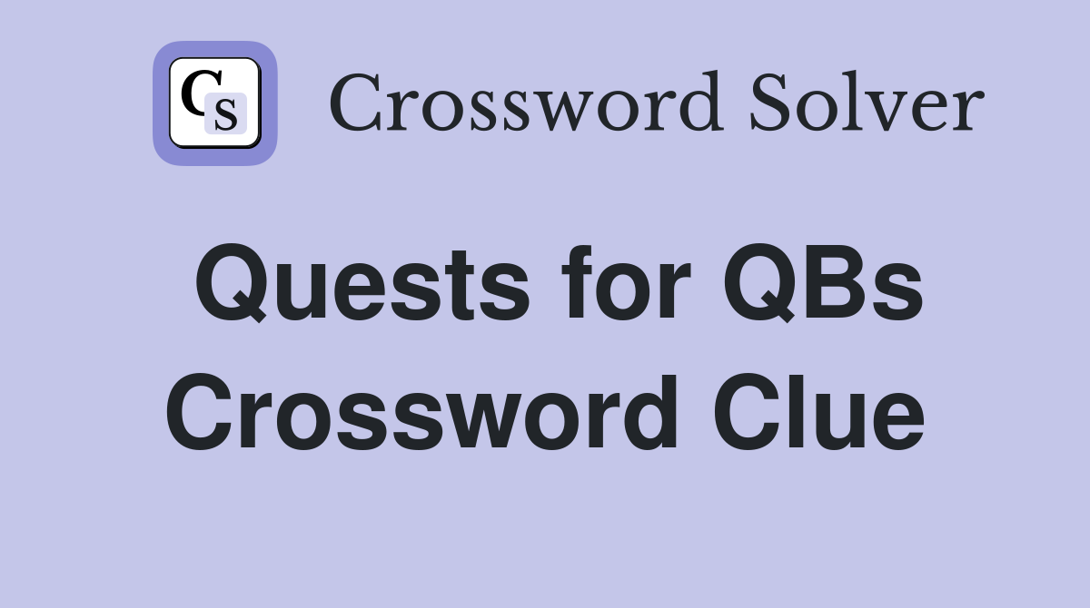 Quests for QBs Crossword Clue