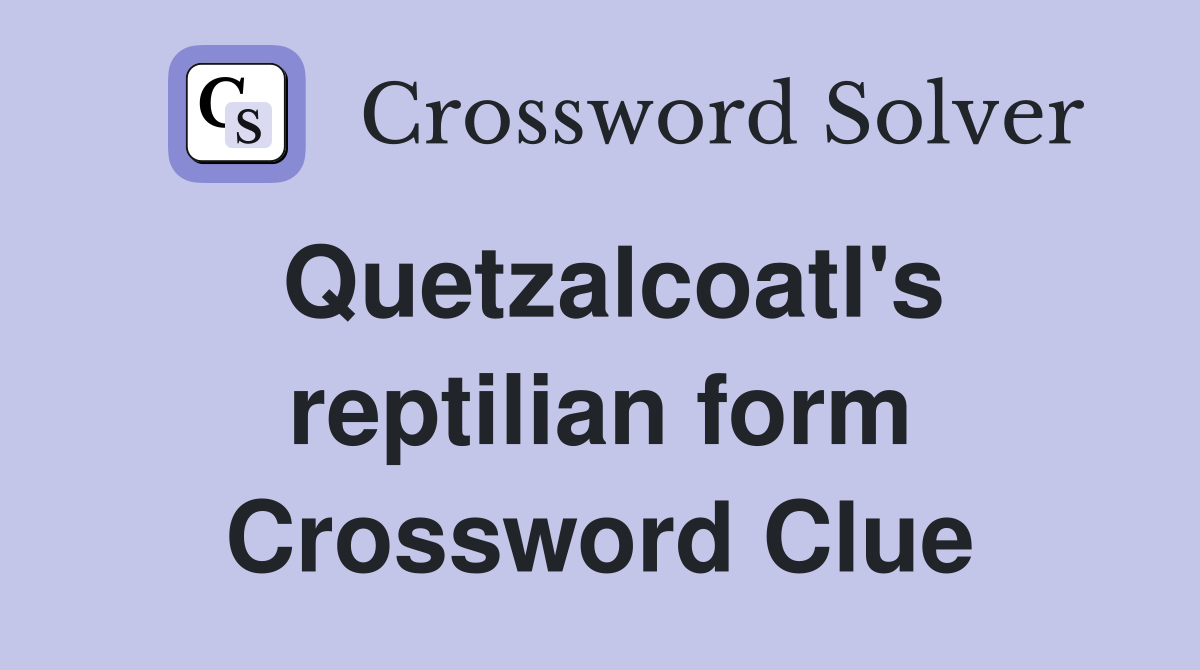 Quetzalcoatl's reptilian form Crossword Clue