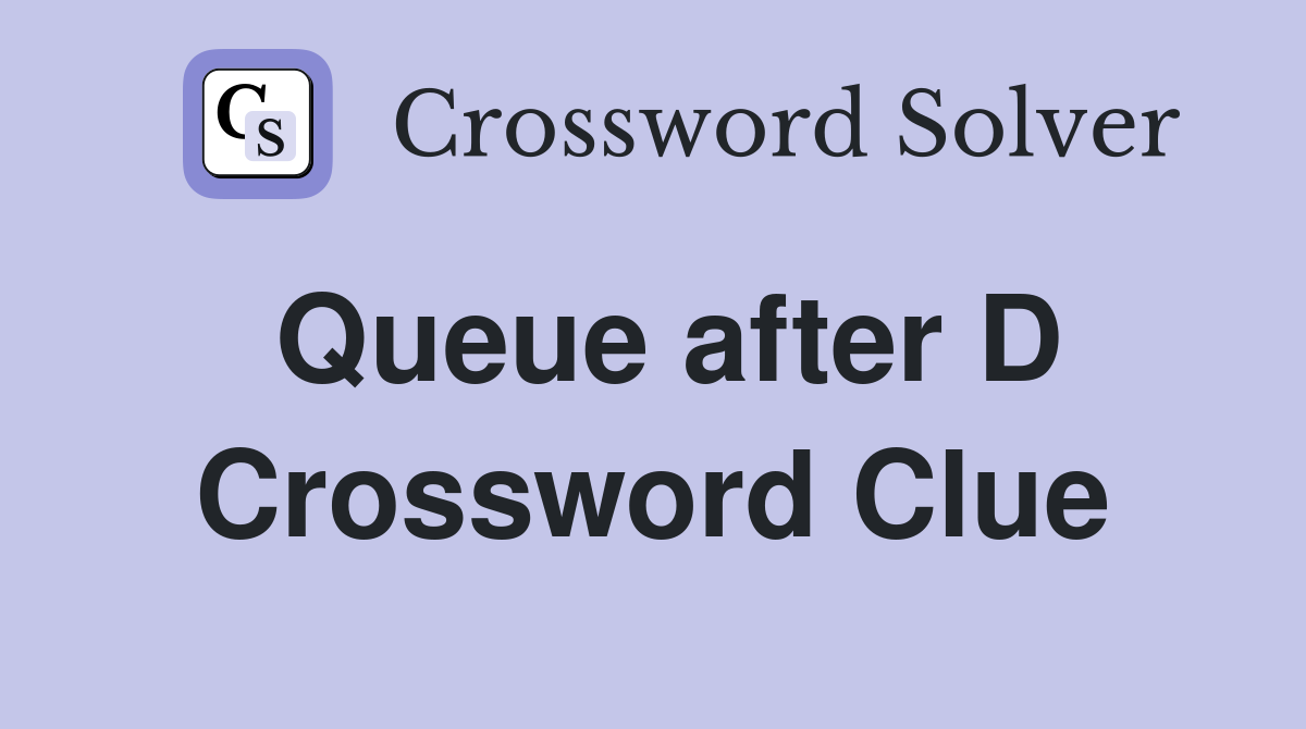Queue after D Crossword Clue