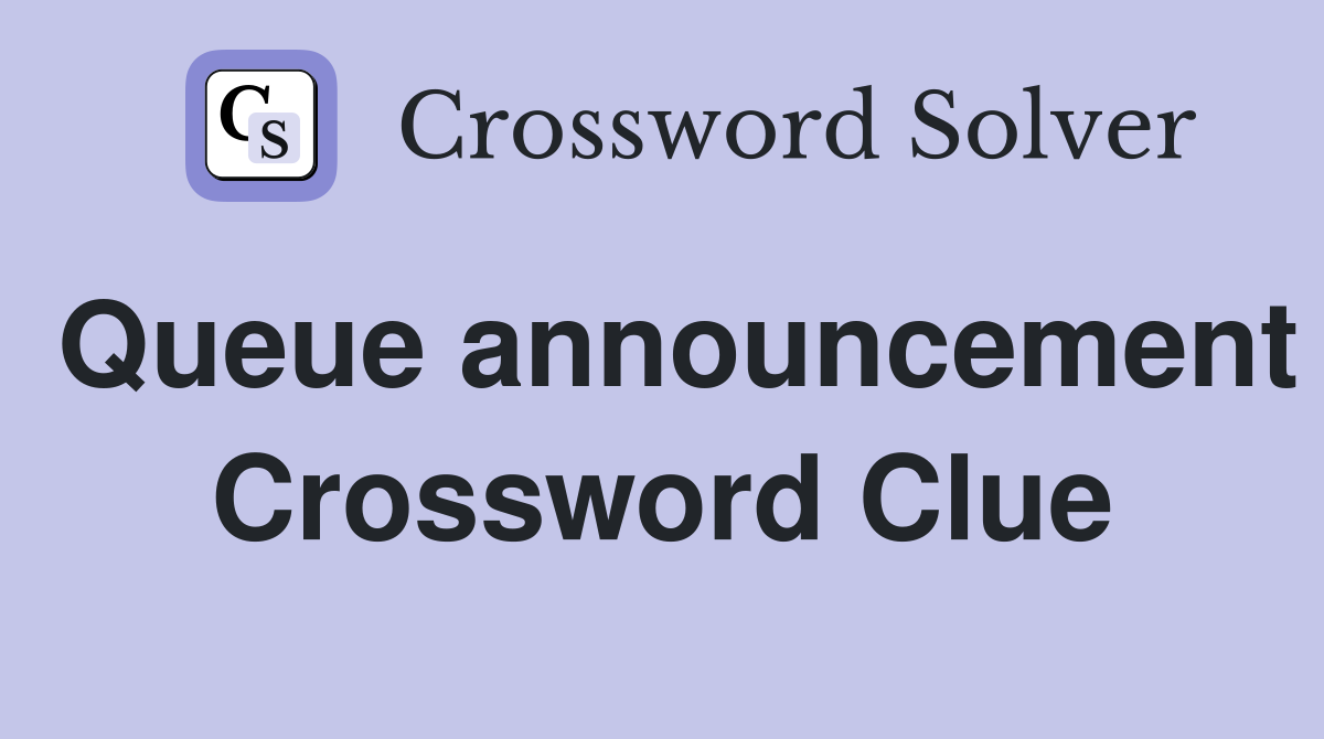 Queue announcement Crossword Clue