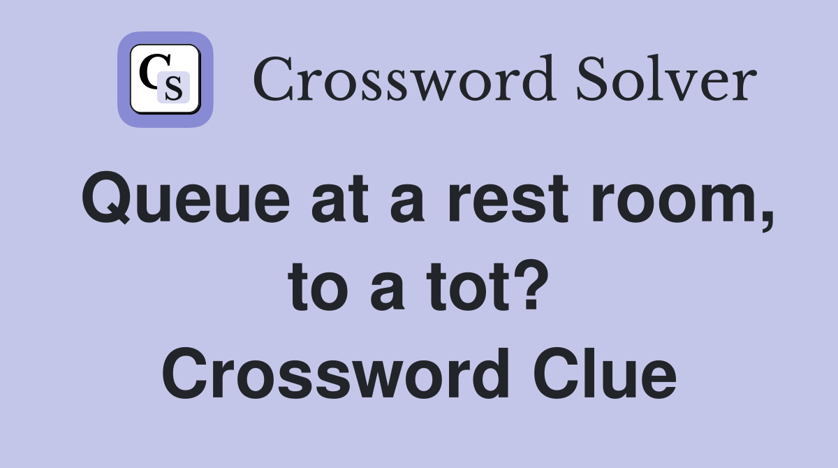 Queue at a rest room, to a tot? Crossword Clue