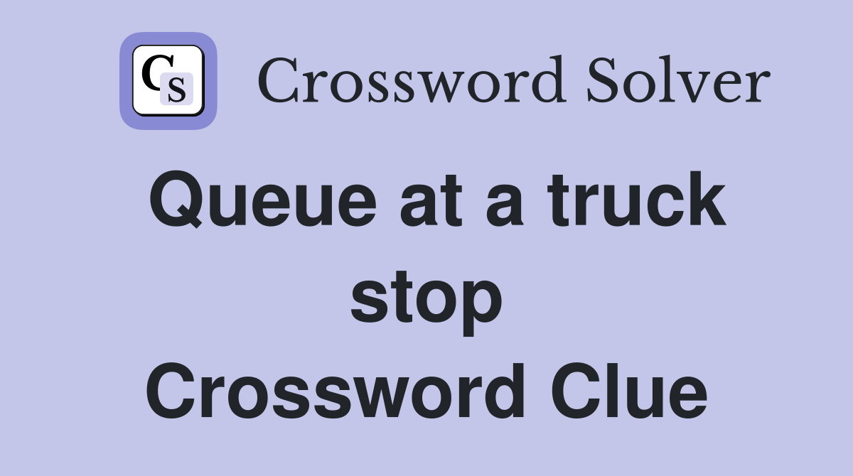 Queue at a truck stop Crossword Clue